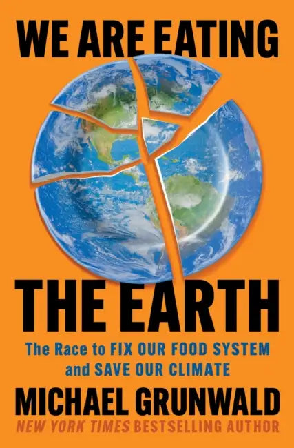 We Are Eating the Earth: The Race to Fix Our Food System and Save Our Climate by Michael Grunwald