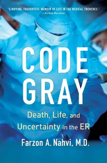 Code Gray: Death, Life, and Uncertainty in the Er by Farzon A. Nahvi