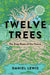 Twelve Trees: The Deep Roots of Our Future by Daniel Lewis