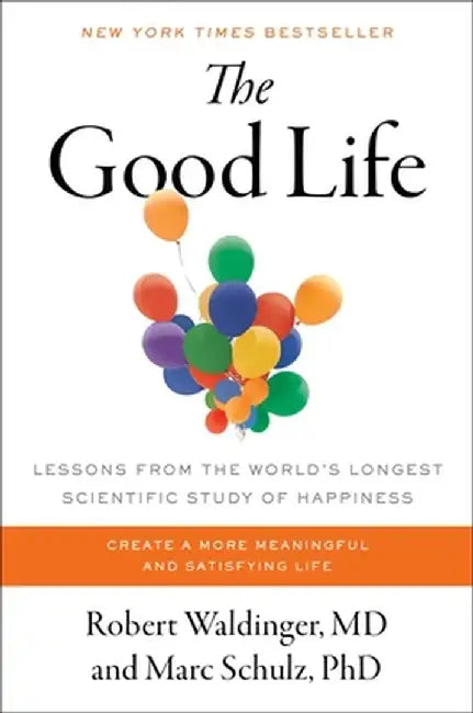 The Good Life: Lessons from the World's Longest Scientific Study of Happiness by Robert Waldinger