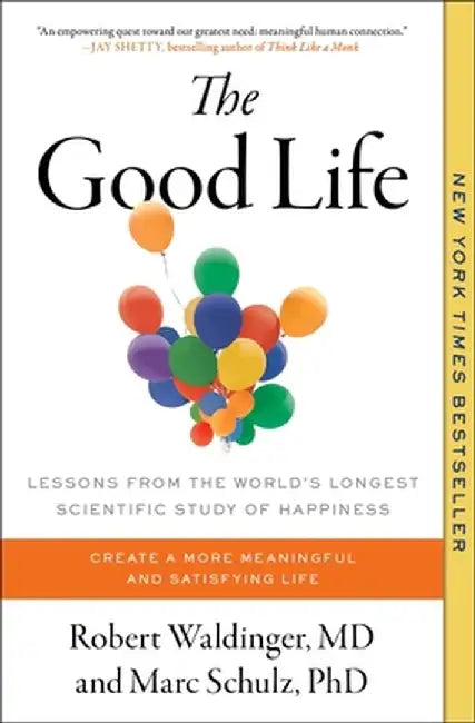 The Good Life: Lessons from the World's Longest Scientific Study of Happiness by Robert Waldinger