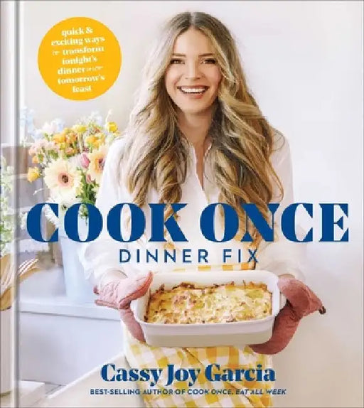 Cook Once Dinner Fix: Quick and Exciting Ways to Transform Tonight's Dinner Into Tomorrow's Feast by Cassy Joy Garcia