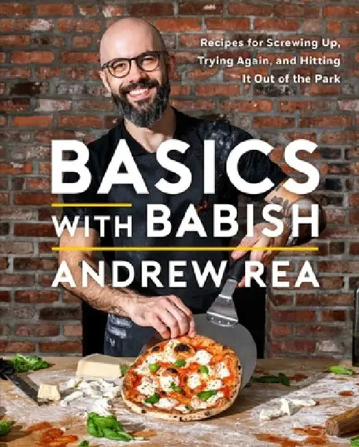 Basics with Babish: A Guide to Making a Mess, Making Mistakes, and Making Great Food by Andrew Rea