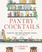 Pantry Cocktails: Inventive Sips from Everyday Staples (and a Few Nibbles Too) by Katherine Cobbs