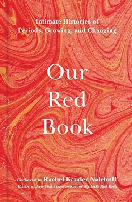 Our Red Book: Intimate Histories of Periods, Growing & Changing by Rachel Kauder Nalebuff