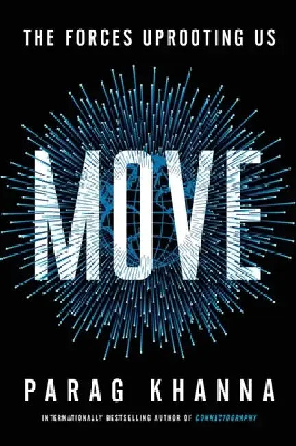 Move: The Forces Uprooting Us by Parag Khanna