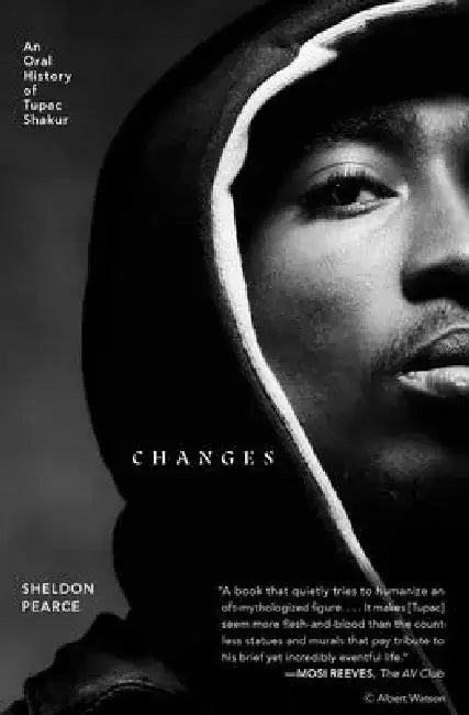 Changes: An Oral History of Tupac Shakur by Sheldon Pearce