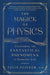The Magick of Physics: Uncovering the Fantastical Phenomena in Everyday Life by Felix Flicker