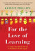 For the Love of Learning: A Year in the Life of a School Principal by Kristin Phillips