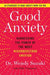 Good Anxiety: Harnessing the Power of the Most Misunderstood Emotion by Wendy Suzuki