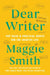 Dear Writer: Pep Talks & Practical Advice for the Creative Life by Maggie Smith