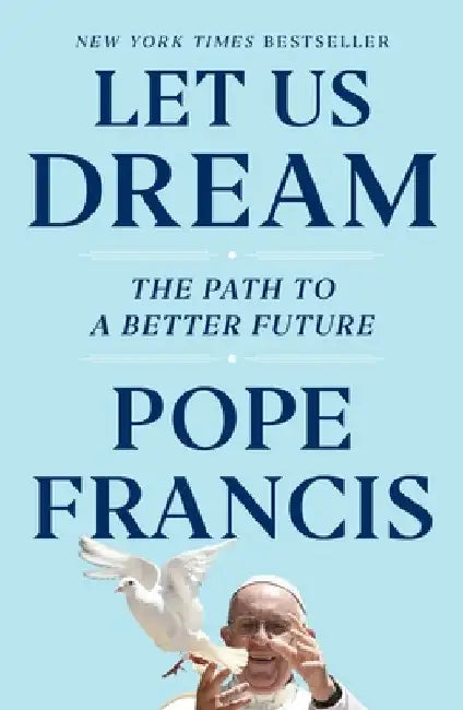 Let Us Dream: The Path to a Better Future by Pope Francis