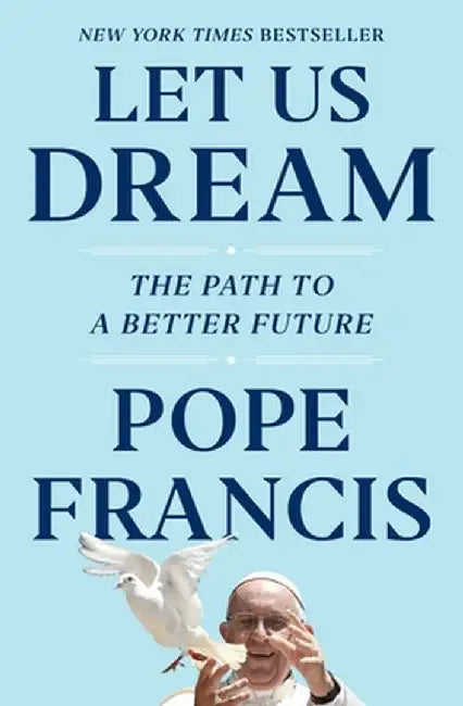 Let Us Dream: The Path to a Better Future by Pope Francis