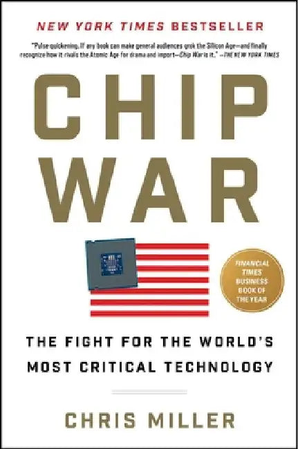 Chip War: The Fight for the World's Most Critical Technology by Chris Miller