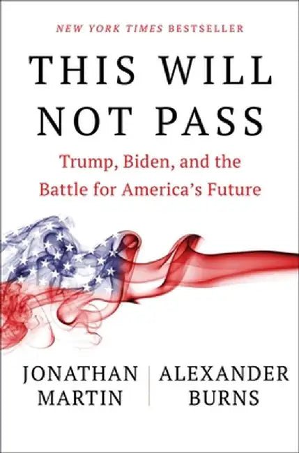 This Will Not Pass: Trump, Biden and the Battle for American Democracy by Jonathan Martin