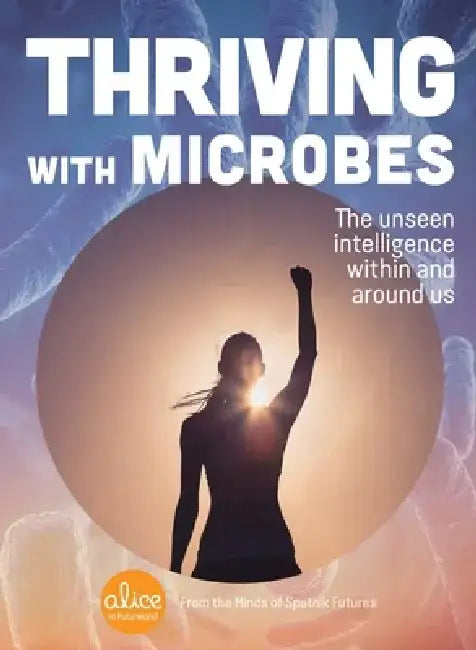 Thriving with Microbes: The Unseen Intelligence Within and Around Us by Sputnik Futures