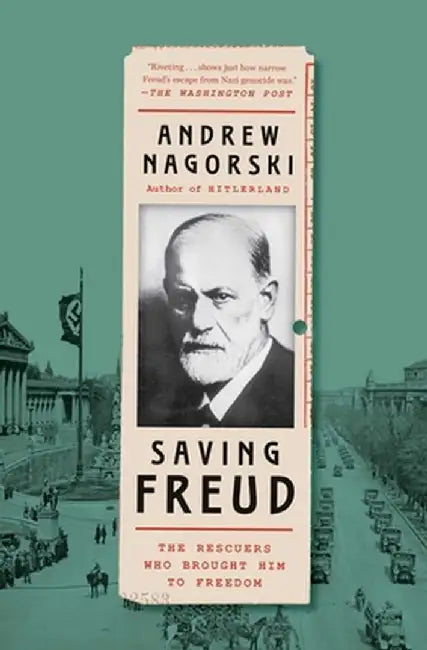 Saving Freud: The Rescuers Who Brought Him to Freedom by Andrew Nagorski