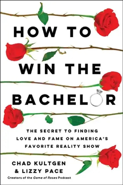 How to Win the Bachelor: The Secret to Finding Love and Fame on America's Favorite Reality Show by Chad Kultgen