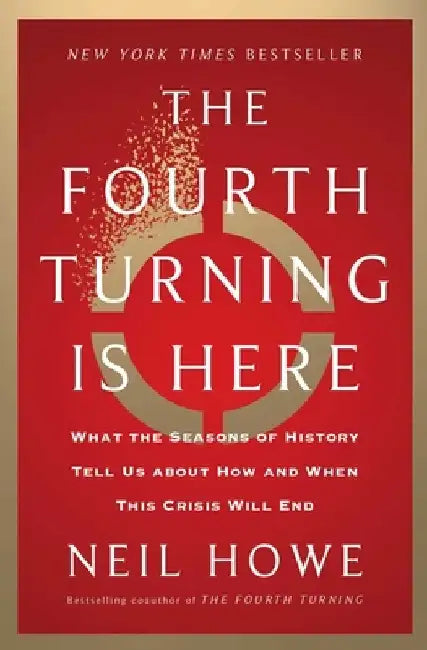 The Fourth Turning Is Here: What the Seasons of History Tell Us about How and When This Crisis Will End by Neil Howe