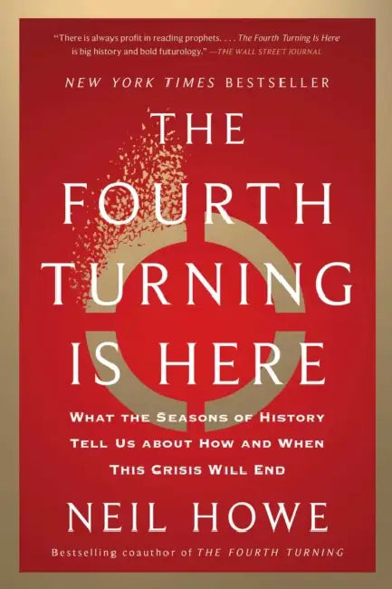 The Fourth Turning Is Here: What the Seasons of History Tell Us about How and When This Crisis Will End by Neil Howe