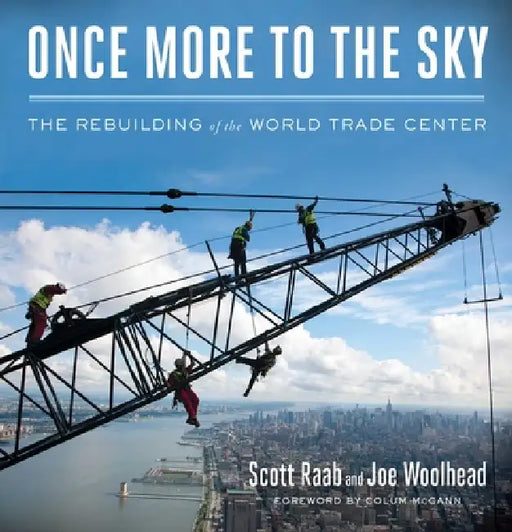Once More to the Sky: The Rebuilding of the World Trade Center by Scott Raab, Joe Woolhead