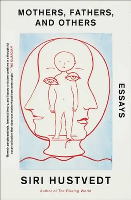 Mothers, Fathers, and Others: Essays by Siri Hustvedt