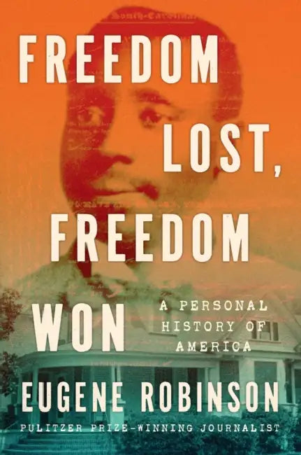 Freedom Lost, Freedom Won: A Personal History of America by Eugene Robinson