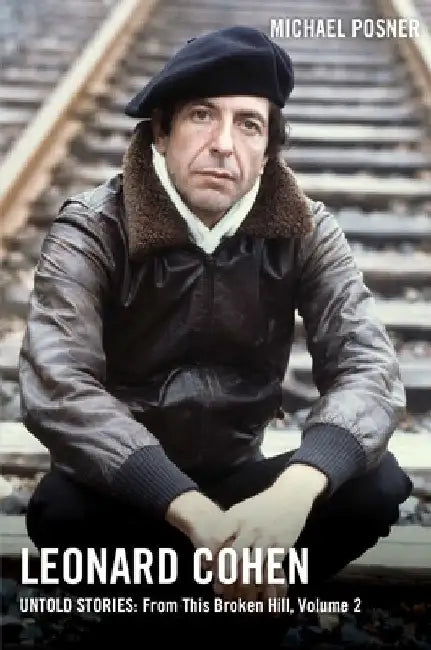 Leonard Cohen, Untold Stories: From This Broken Hill, Volume 2, Volume 2 by Michael Posner