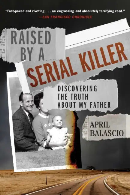 Raised by a Serial Killer: Discovering the Truth about My Father by April Balascio