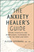 The Anxiety Healer's Guide: Coping Strategies and Mindfulness Techniques to the Calm the Mind and Body by Alison Seponara