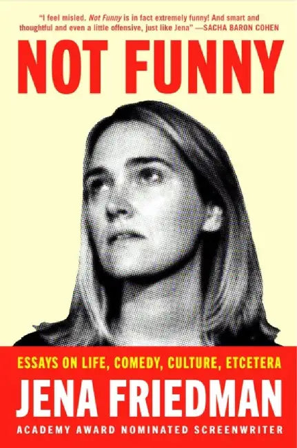 Not Funny: Essays on Life, Comedy, Culture, Etcetera by Jena Friedman