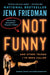 Not Funny: Essays on Life, Comedy, Culture, Et Cetera by Jena Friedman