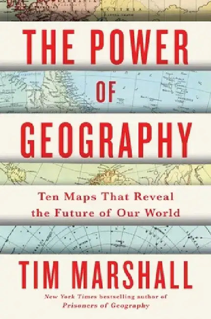 The Power of Geography, Volume 4: Ten Maps That Reveal the Future of Our World by Tim Marshall