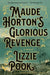 Maude Horton's Glorious Revenge by Lizzie Pook