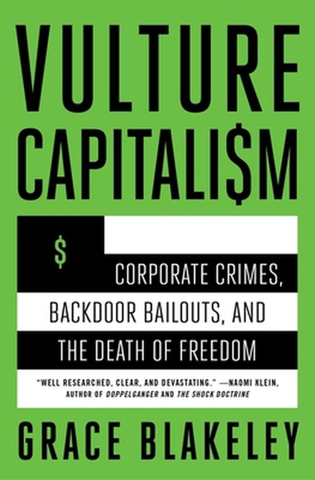 Vulture Capitalism: Corporate Crimes, Backdoor Bailouts, and the Death of Freedom /]Cby Grace Blakeley by Grace Blakeley