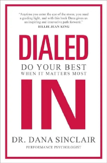 Dialed in: Do Your Best When It Matters Most by Dana Sinclair