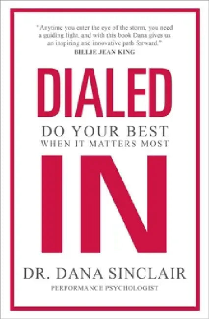 Dialed in: How to Perform Under Pressure by Dana Sinclair