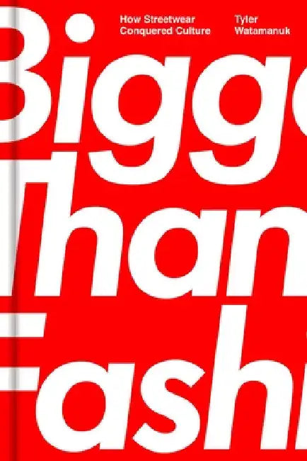 Bigger Than Fashion: How Streetwear Conquered Culture by Watamanuk, Tyler