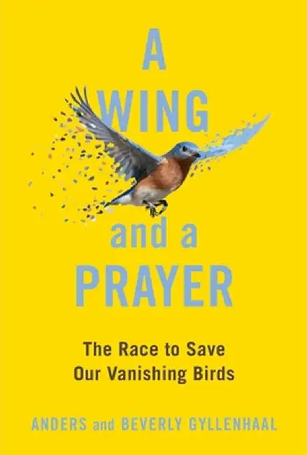 A Wing and a Prayer: The Race to Save Our Vanishing Birds by Anders Gyllenhaal
