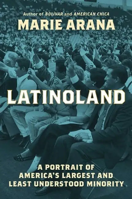 Latinoland: A Portrait of America's Largest and Least Understood Minority by Marie Arana