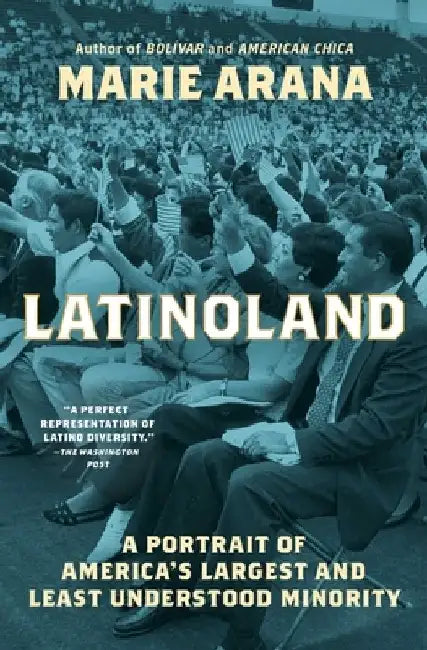 Latinoland: A Portrait of America's Largest and Least Understood Minority by Marie Arana