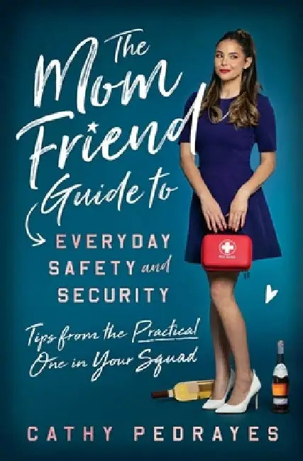 The Mom Friend Guide to Everyday Safety and Security: Tips from the Practical One in Your Squad by Cathy Pedrayes