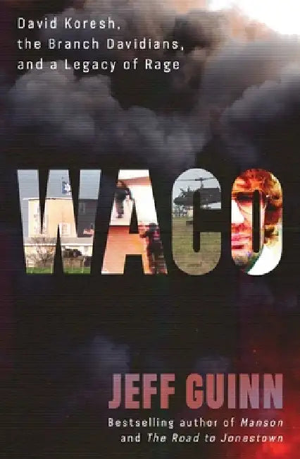 Waco: David Koresh, the Branch Davidians, and a Legacy of Rage by Jeff Guinn
