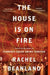 The House Is on Fire by Rachel Beanland