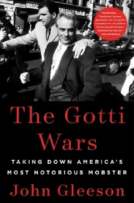 The Gotti Wars: Taking Down America's Most Notorious Mobster by John Gleeson