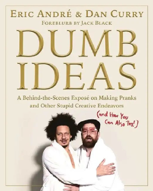 Dumb Ideas: A Sophomoric Guidebook (and Sophisticated Philosophical Inquiry) on the Art of Pranking by Eric Andre