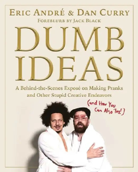 Dumb Ideas: A Sophomoric Guidebook (and Sophisticated Philosophical Inquiry) on the Art of Pranking by Eric Andre