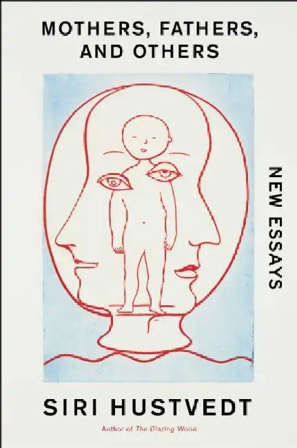 Mothers, Fathers, and Others: Essays by Siri Hustvedt