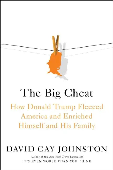The Big Cheat: How Donald Trump Fleeced America and Enriched Himself and His Family by David Cay Johnston