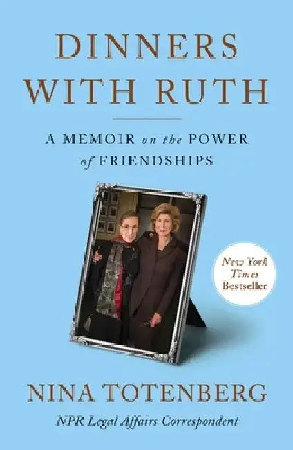 Dinners with Ruth: A Memoir on the Power of Friendships by Nina Totenberg